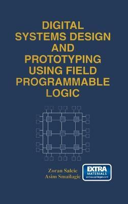 Digital Systems Design and Prototyping Using Field Programmable Logic - Zoran Salcic,Asim Smailagic - cover