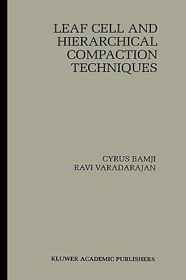 Leaf Cell and Hierarchical Compaction Techniques - Cyrus Bamji,Ravi Varadarajan - cover