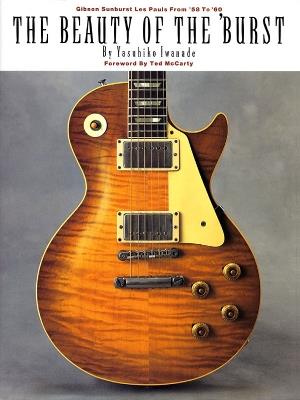 The Beauty of the 'Burst: Gibson Sunburst Les Pauls from '58 to '60 - Yasuhiko Iwanade - cover