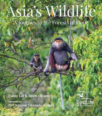 Asia's Wildlife: A Journey to the Forests of Hope (Proceeds Support Birdlife International) - Fanny Lai,Bjorn Olesen - cover