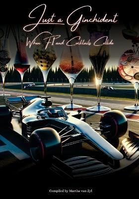 Just a Ginchident: When F1 and Cocktails Collide - Martha Van Zyl - cover
