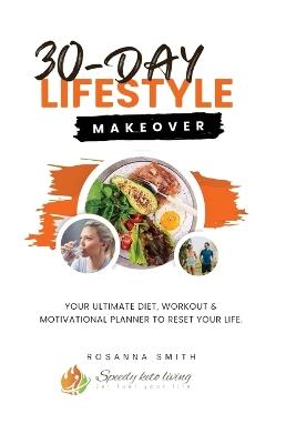 30-Day Lifestyle Makeover: Your Ultimate Diet, Workout & Motivational Planner to Reset your Life - Rosanna Smith - cover