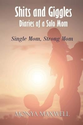 Shits and Giggles - Diaries of a Solo Mom: Single mom, strong mom - Monya Maxwell - cover