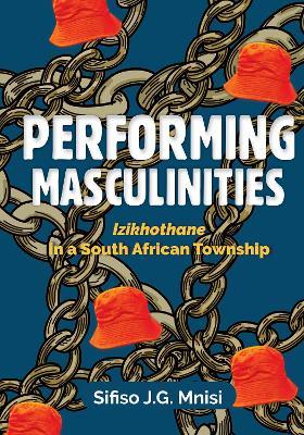 Performing Masculinities: Izikhothane in a South African Township - Sifiso Mnisi - cover