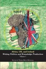 Africa, UK, and Ireland: Writing Politics and Knowledge Production Volume 1