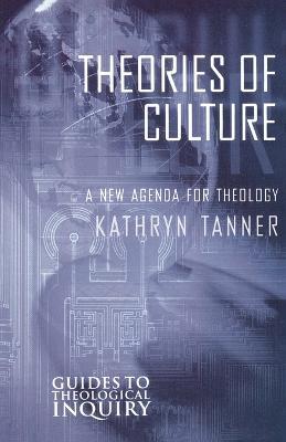 Theories of Culture: A New Agenda for Theology - Kathryn Tanner - cover