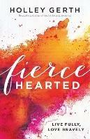 Fiercehearted - Live Fully, Love Bravely - Holley Gerth - cover