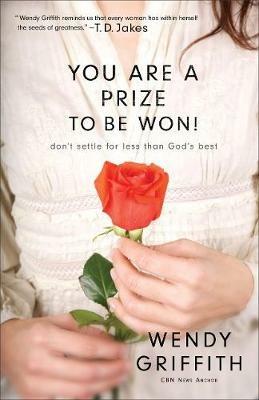 You Are a Prize to be Won! – Don`t Settle for Less Than God`s Best - Wendy Griffith - cover