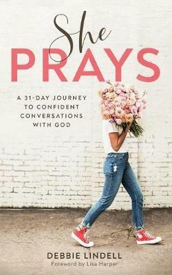 She Prays - A 31-Day Journey to Confident Conversations with God - Debbie Lindell,Lisa Harper - cover