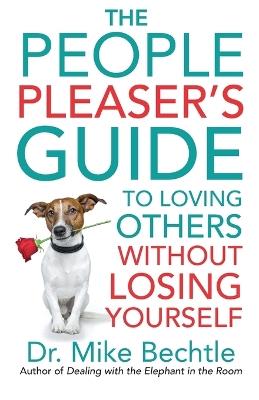 The People Pleaser`s Guide to Loving Others without Losing Yourself - Dr. Mike Bechtle - cover