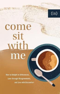 Come Sit with Me - How to Delight in Differences, Love through Disagreements, and Live with Discomfort - Becky Keife - cover
