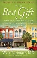 The Best Gift - Tales of a Small-Town Doctor Learning Life`s Greatest Lessons - Walt Md Larimore,Debbie Macomber - cover