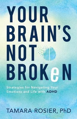Your Brain's Not Broken: Strategies for Navigating Your Emotions and Life with ADHD - Tamara PhD Rosier - cover