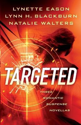 Targeted - Three Romantic Suspense Novellas - Lynette Eason,Lynn H. Blackburn,Natalie Walters - cover