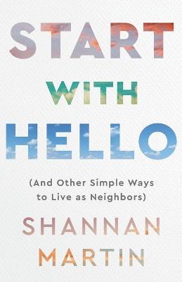 Start with Hello - (And Other Simple Ways to Live as Neighbors) - Shannan Martin - cover