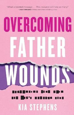 Overcoming Father Wounds – Exchanging Your Pain for God`s Perfect Love - Kia Stephens - cover