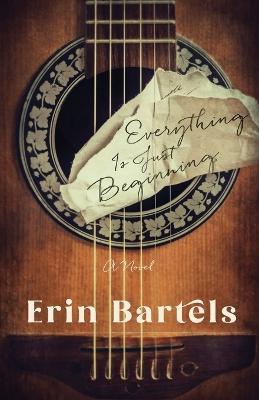 Everything Is Just Beginning – A Novel - Erin Bartels - cover