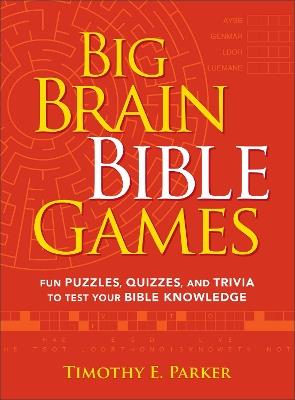 Big Brain Bible Games – Fun Puzzles, Quizzes, and Trivia to Test Your Bible Knowledge - Timothy E. Parker - cover