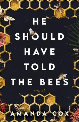 He Should Have Told the Bees – A Novel - Amanda Cox - cover