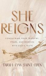 She Reigns: Conquering Your Triggers, Fears, and Worries with God's Truth