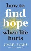 How to Find Hope When Life Hurts - Jimmy Evans,Frank Martin - cover