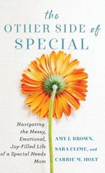The Other Side of Special: Navigating the Messy, Emotional, Joy-Filled Life of a Special Needs Mom