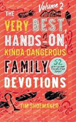 The Very Best, Hands-On, Kinda Dangerous Family Devotions, Volume 2: 52 Activities Your Kids Will Never Forget