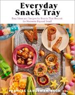 Everyday Snack Tray – Easy Ideas and Recipes for Boards That Nourish for Moments Big and Small