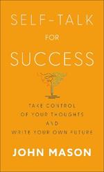 Self–Talk for Success – Take Control of Your Thoughts and Write Your Own Future