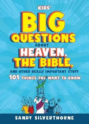 Kids' Big Questions about Heaven, the Bible, and Other Really Important Stuff: 101 Things You Want to Know - Sandy Silverthorne - cover