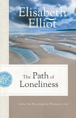 The Path of Loneliness: Finding Your Way Through the Wilderness to God - Elisabeth Elliot - cover