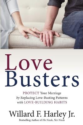 Love Busters: Protect Your Marriage by Replacing Love-Busting Patterns with Love-Building Habits - Willard F Harley - cover