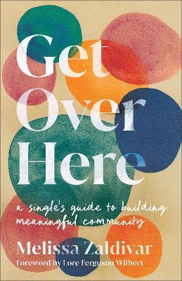 Get Over Here: A Single's Guide to Building Meaningful Community - Melissa Zaldivar - cover