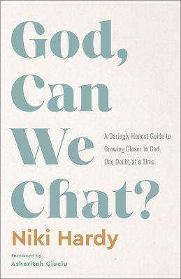God, Can We Chat?: A Daringly Honest Guide to Growing Closer to God, One Doubt at a Time - Niki Hardy - cover