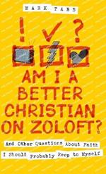 Am I a Better Christian on Zoloft?: And Other Questions About Faith I Should Probably Keep to Myself