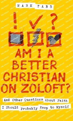 Am I a Better Christian on Zoloft?: And Other Questions About Faith I Should Probably Keep to Myself - Mark Tabb - cover