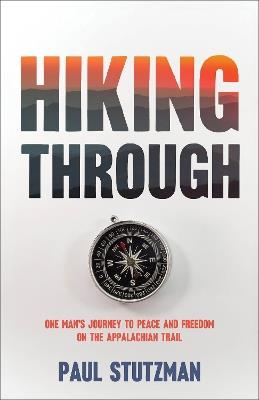 Hiking Through: One Man's Journey to Peace and Freedom on the Appalachian Trail - Paul Stutzman - cover
