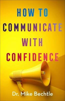 How to Communicate with Confidence - Mike Bechtle - cover