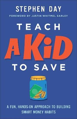 Teach a Kid to Save: A Fun, Hands-On Approach to Building Smart Money Habits - Stephen Day - cover