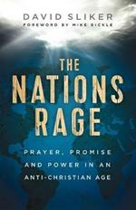 The Nations Rage - Prayer, Promise and Power in an Anti-Christian Age