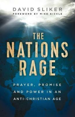 The Nations Rage - Prayer, Promise and Power in an Anti-Christian Age - David Sliker,Mike Bickle - cover