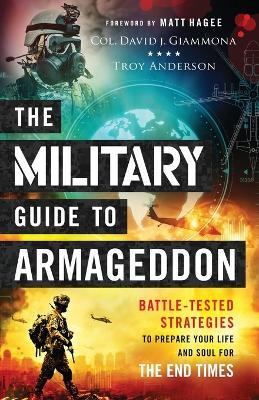 The Military Guide to Armageddon - Battle-Tested Strategies to Prepare Your Life and Soul for the End Times - Col. David J. Giammona,Troy Anderson,Matt Hagee - cover
