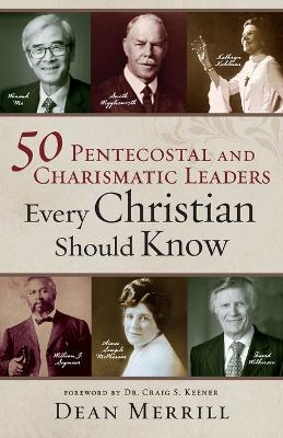 50 Pentecostal and Charismatic Leaders Every Christian Should Know - Dean Merrill,Craig Keener - cover
