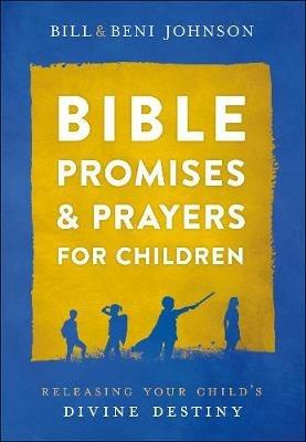 Bible Promises and Prayers for Children - Releasing Your Child`s Divine Destiny - Bill Johnson,Beni Johnson,Abigail Mckoy - cover