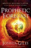 Prophetic Forecast – Insights for Navigating the Future to Align with Heaven`s Agenda