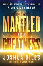 Mantled for Greatness – Your Prophetic Guide to Releasing a God–Sized Dream