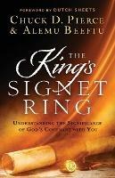 The King`s Signet Ring – Understanding the Significance of God`s Covenant with You - Chuck D. Pierce,Alemu Beeftu,Dutch Sheets - cover
