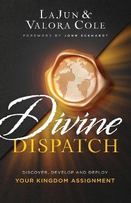 Divine Dispatch - Discover, Develop and Deploy Your Kingdom Assignment - Lajun Cole,Valora Cole,John Eckhardt - cover