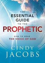 The Essential Guide to the Prophetic - How to Hear the Voice of God