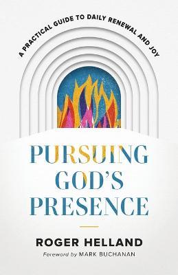 Pursuing God`s Presence – A Practical Guide to Daily Renewal and Joy - Roger Helland,Mark Buchanan - cover